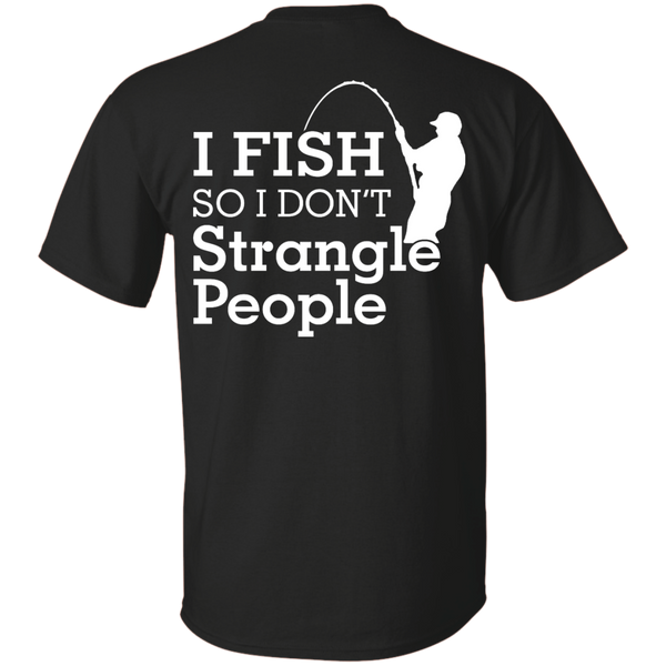 I Fish So I Dont Strangle People T-Shirt