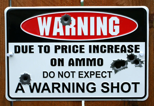 Due to Price Increase On Ammo Don't Expect Warning Shot Metal Sign